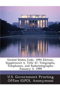 United States Code, 1994 Edition, Supplement 4, Title 47: Telegraphs, Telephones, and Radiotelegraphs: January 5, 1999