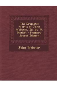 The Dramatic Works of John Webster, Ed. by W. Hazlitt