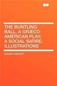 The Buntling Ball, a Graeco-American Play; A Social Satire; Illustrations