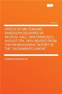 Speech of Mr. Edmund Randolph Delivered at Musical Hall, San Francisco, August 5th, 1859. Revised from the Phonographic Report of the 