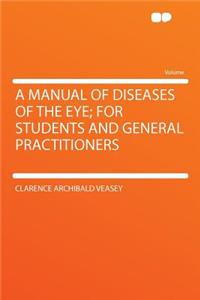 A Manual of Diseases of the Eye; For Students and General Practitioners