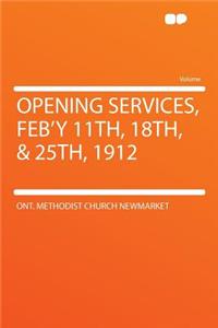 Opening Services, Feb'y 11th, 18th, & 25th, 1912