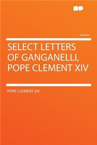 Select Letters of Ganganelli, Pope Clement XIV