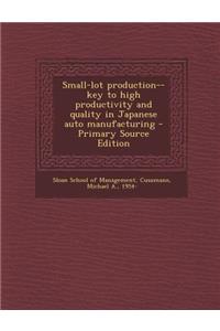 Small-Lot Production--Key to High Productivity and Quality in Japanese Auto Manufacturing