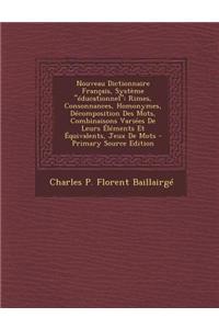 Nouveau Dictionnaire Francais, Systeme Educationnel: Rimes, Consonnances, Homonymes, Decomposition Des Mots, Combinaisons Variees de Leurs Elements Et Equivalents, Jeux de Mots