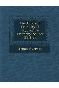 The Cricket-Field. by J. Pycroft - Primary Source Edition