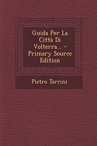 Guida Per La Citta Di Volterra...