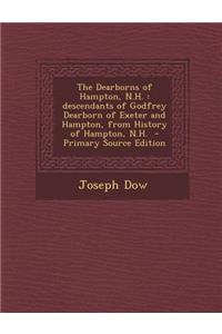 The Dearborns of Hampton, N.H.: Descendants of Godfrey Dearborn of Exeter and Hampton, from History of Hampton, N.H.