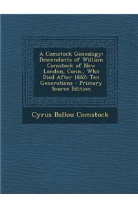 A Comstock Genealogy: Descendants of William Comstock of New London, Conn., Who Died After 1662: Ten Generations