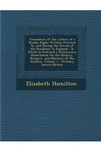 Translation of the Letters of a Hindoo Rajah: Written Previous To, and During the Period of His Residence in England: To Which Is Prefixed a Preliminary Dissertation on the History, Religion, and Manners of the Hindoos, Volume 1 - Primary Source Ed: Written Previous To, and During the Period of His Residence in England: To Which Is Prefixed a Preliminary Dissertation on the History, Religion, an