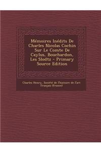 Memoires Inedits de Charles Nicolas Cochin Sur Le Comte de Caylus, Bouchardon, Les Slodtz