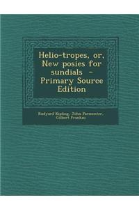 Helio-Tropes, Or, New Posies for Sundials - Primary Source Edition
