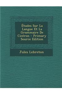 Etudes Sur La Langue Et La Grammaire de Ciceron