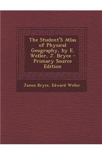 The Student's Atlas of Physical Geography, by E. Weller, J. Bryce - Primary Source Edition