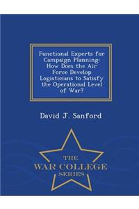 Functional Experts for Campaign Planning: How Does the Air Force Develop Logisticians to Satisfy the Operational Level of War? - War College Series