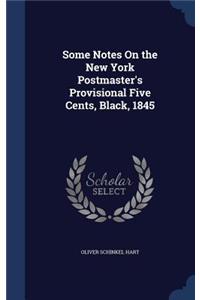 Some Notes On the New York Postmaster's Provisional Five Cents, Black, 1845