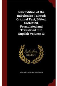 New Edition of the Babylonian Talmud; Original Text, Edited, Corrected, Formulated and Translated Into English Volume 13