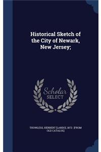 Historical Sketch of the City of Newark, New Jersey;