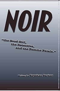 NOIR the Good Girl, the Detective and the Femme Fatale