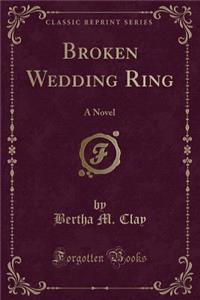 Broken Wedding Ring: A Novel (Classic Reprint)
