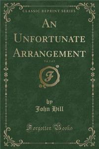 An Unfortunate Arrangement, Vol. 1 of 2 (Classic Reprint)