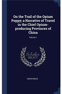 On the Trail of the Opium Poppy; A Narrative of Travel in the Chief Opium-Producing Provinces of China; Volume 1