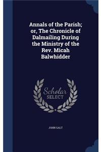 Annals of the Parish; Or, the Chronicle of Dalmailing During the Ministry of the REV. Micah Balwhidder