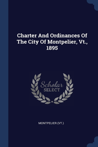 Charter And Ordinances Of The City Of Montpelier, Vt., 1895