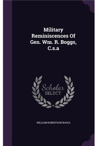 Military Reminiscences Of Gen. Wm. R. Boggs, C.s.a