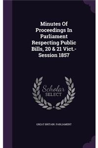 Minutes of Proceedings in Parliament Respecting Public Bills, 20 & 21 Vict.- Session 1857