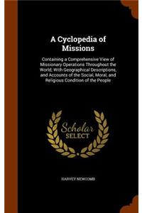 A Cyclopedia of Missions: Containing a Comprehensive View of Missionary Operations Throughout the World; With Geographical Descriptions, and Accounts of the Social, Moral, an