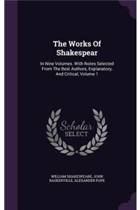 The Works Of Shakespear: In Nine Volumes. With Notes Selected From The Best Authors, Explanatory, And Critical, Volume 1