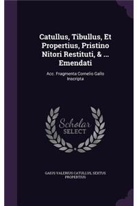 Catullus, Tibullus, Et Propertius, Pristino Nitori Restituti, & ... Emendati