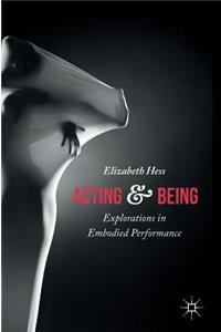 Acting and Being: Explorations in Embodied Performance