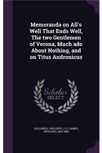 Memoranda on All's Well That Ends Well, The two Gentlemen of Verona, Much ado About Nothing, and on Titus Andronicus