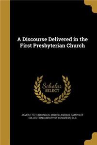 A Discourse Delivered in the First Presbyterian Church