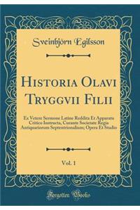 Historia Olavi Tryggvii Filii, Vol. 1: Ex Vetere Sermone Latine Reddita Et Apparatu Critico Instructa, Curante Societate Regia Antiquariorum Septentrionalium; Opera Et Studio (Classic Reprint)