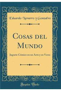 Cosas del Mundo: Juguete CÃ³mico En Un Acto Y En Verso (Classic Reprint)