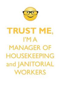 TRUST ME, I'M A MANAGER OF HOUSEKEEPING & JANITORIAL WORKERS AFFIRMATIONS WORKBOOK Positive Affirmations Workbook. Includes