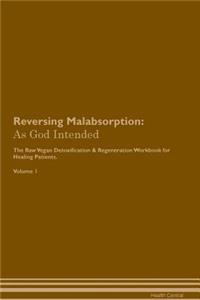 Reversing Malabsorption: As God Intended the Raw Vegan Plant-Based Detoxification & Regeneration Workbook for Healing Patients. Volume 1