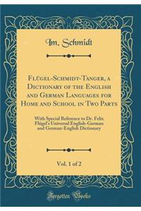Flügel-Schmidt-Tanger, a Dictionary of the English and German Languages for Home and School in Two Parts, Vol. 1 of 2