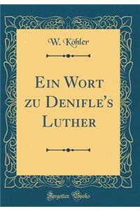 Ein Wort Zu Denifle's Luther (Classic Reprint)