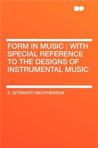 Form in Music: With Special Reference to the Designs of Instrumental Music