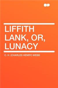 Liffith Lank, Or, Lunacy