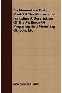 Elementary Text-Book Of The Microscope; Including A Description Of The Methods Of Preparing And Mounting Objects, Etc