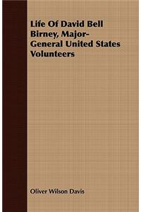 Life of David Bell Birney, Major-General United States Volunteers