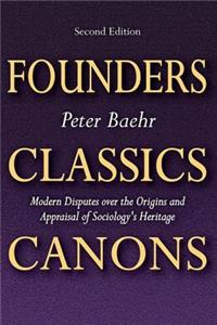 Founders, Classics, Canons: Modern Disputes Over the Origins and Appraisal of Sociology's Heritage