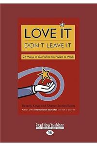 Love It Don't Leave It: 26 Ways to Get What You Want at Work (Easyread Large Edition)