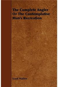 The Complete Angler or the Contemplative Man's Recreation