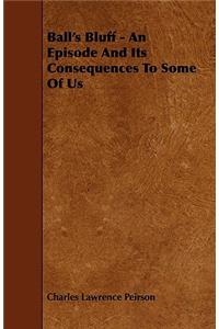Ball's Bluff - An Episode and Its Consequences to Some of Us